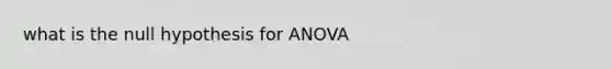 what is the null hypothesis for ANOVA