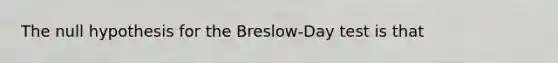 The null hypothesis for the Breslow-Day test is that