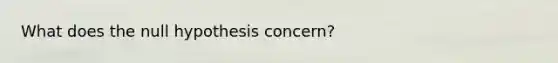 What does the null hypothesis concern?