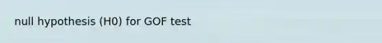 null hypothesis (H0) for GOF test