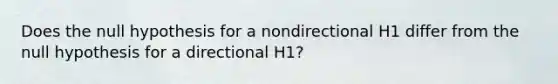 Does the null hypothesis for a nondirectional H1 differ from the null hypothesis for a directional H1?