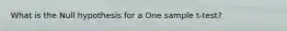 What is the Null hypothesis for a One sample t-test?