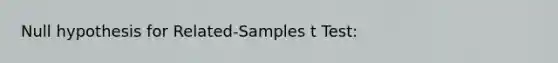 Null hypothesis for Related-Samples t Test: