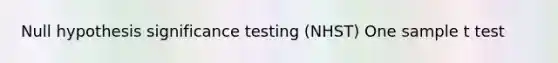 Null hypothesis significance testing (NHST) One sample t test