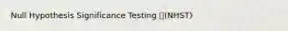 Null Hypothesis Significance Testing (NHST)