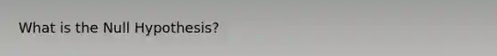 What is the Null Hypothesis?