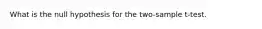 What is the null hypothesis for the two-sample t-test.