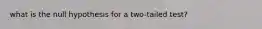what is the null hypothesis for a two-tailed test?