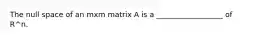 The null space of an mxm matrix A is a __________________ of R^n.