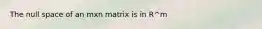 The null space of an mxn matrix is in R^m