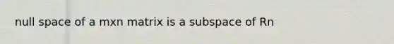 null space of a mxn matrix is a subspace of Rn