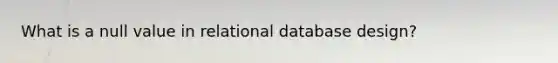 What is a null value in relational database design?