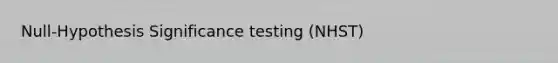 Null-Hypothesis Significance testing (NHST)