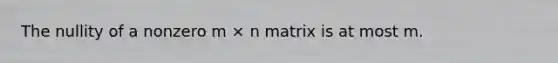 The nullity of a nonzero m × n matrix is at most m.