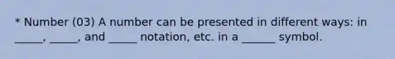 * Number (03) A number can be presented in different ways: in _____, _____, and _____ notation, etc. in a ______ symbol.