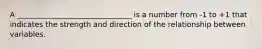 A _______________________________ is a number from -1 to +1 that indicates the strength and direction of the relationship between variables.