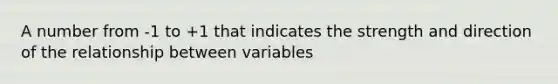 A number from -1 to +1 that indicates the strength and direction of the relationship between variables