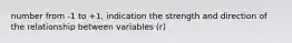 number from -1 to +1, indication the strength and direction of the relationship between variables (r)