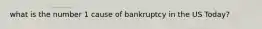 what is the number 1 cause of bankruptcy in the US Today?