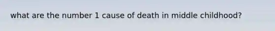 what are the number 1 cause of death in middle childhood?