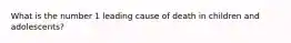 What is the number 1 leading cause of death in children and adolescents?