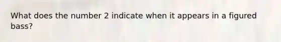What does the number 2 indicate when it appears in a figured bass?