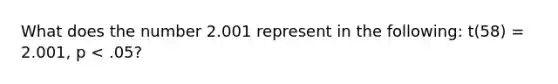 What does the number 2.001 represent in the following: t(58) = 2.001, p < .05?