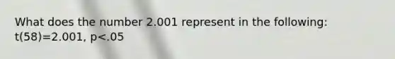 What does the number 2.001 represent in the following: t(58)=2.001, p<.05