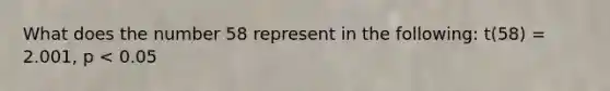 What does the number 58 represent in the following: t(58) = 2.001, p < 0.05