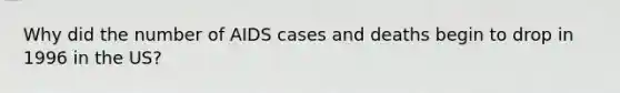 Why did the number of AIDS cases and deaths begin to drop in 1996 in the US?