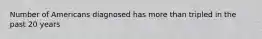 Number of Americans diagnosed has more than tripled in the past 20 years