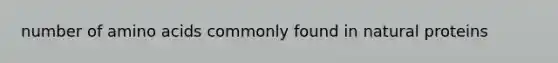 number of amino acids commonly found in natural proteins