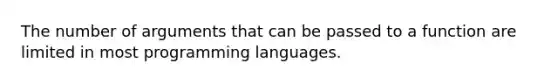 The number of arguments that can be passed to a function are limited in most programming languages.