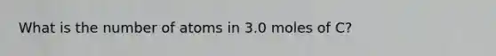 What is the number of atoms in 3.0 moles of C?