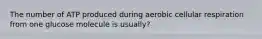 The number of ATP produced during aerobic cellular respiration from one glucose molecule is usually?