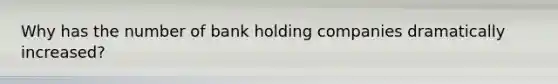 Why has the number of bank holding companies dramatically increased?