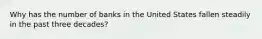Why has the number of banks in the United States fallen steadily in the past three decades?