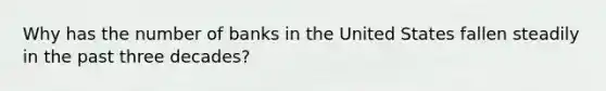 Why has the number of banks in the United States fallen steadily in the past three decades?