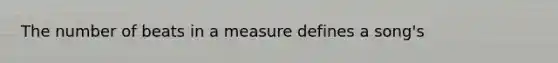 The number of beats in a measure defines a song's