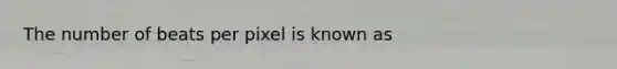 The number of beats per pixel is known as