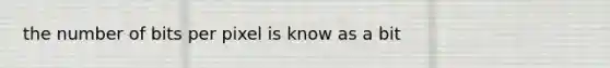 the number of bits per pixel is know as a bit