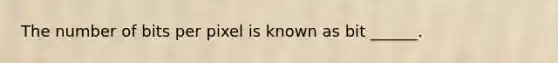 The number of bits per pixel is known as bit ______.