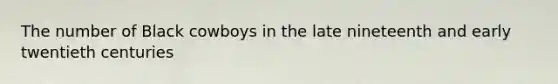 The number of Black cowboys in the late nineteenth and early twentieth centuries