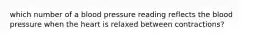 which number of a blood pressure reading reflects the blood pressure when the heart is relaxed between contractions?