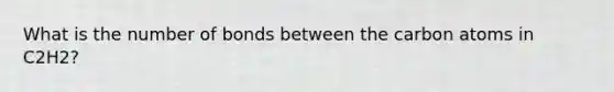 What is the number of bonds between the carbon atoms in C2H2?