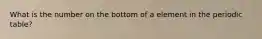 What is the number on the bottom of a element in the periodic table?