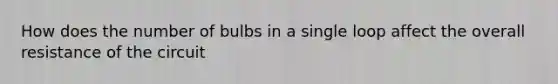 How does the number of bulbs in a single loop affect the overall resistance of the circuit