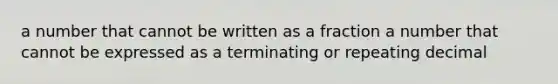 a number that cannot be written as a fraction a number that cannot be expressed as a terminating or repeating decimal