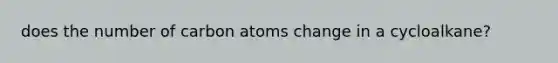 does the number of carbon atoms change in a cycloalkane?