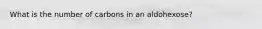 What is the number of carbons in an aldohexose?